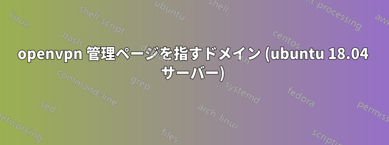 openvpn 管理ページを指すドメイン (ubuntu 18.04 サーバー)
