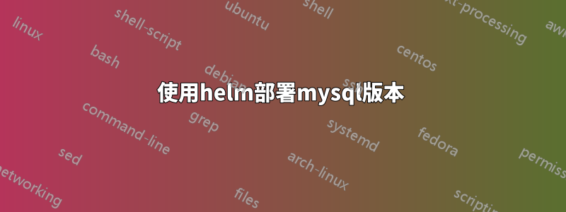 使用helm部署mysql版本