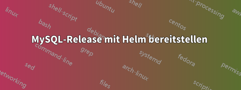 MySQL-Release mit Helm bereitstellen