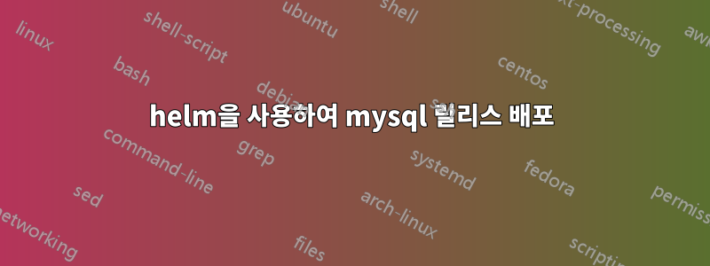 helm을 사용하여 mysql 릴리스 배포