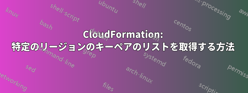 CloudFormation: 特定のリージョンのキーペアのリストを取得する方法