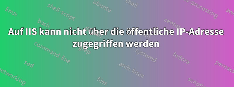 Auf IIS kann nicht über die öffentliche IP-Adresse zugegriffen werden