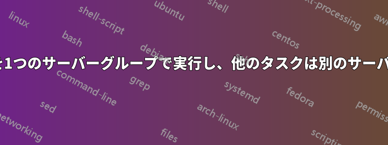 Ansibleは、特定のタスクを1つのサーバーグループで実行し、他のタスクは別のサーバーグループで実行します。