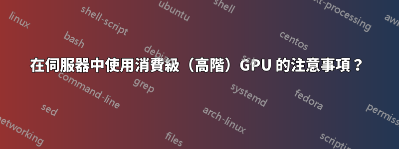 在伺服器中使用消費級（高階）GPU 的注意事項？