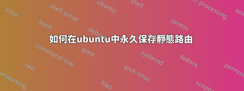 如何在ubuntu中永久保存靜態路由