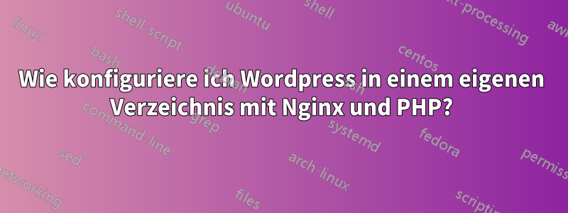 Wie konfiguriere ich Wordpress in einem eigenen Verzeichnis mit Nginx und PHP?