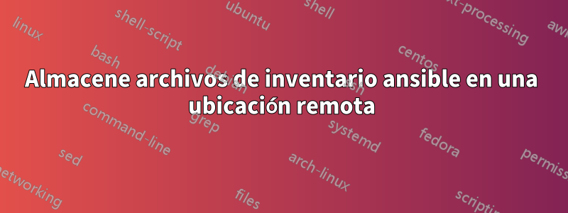 Almacene archivos de inventario ansible en una ubicación remota