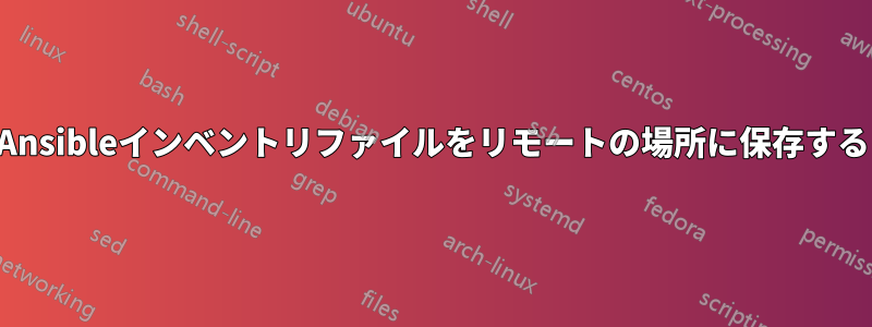 Ansibleインベントリファイルをリモートの場所に保存する