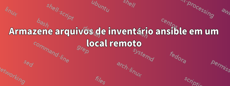 Armazene arquivos de inventário ansible em um local remoto