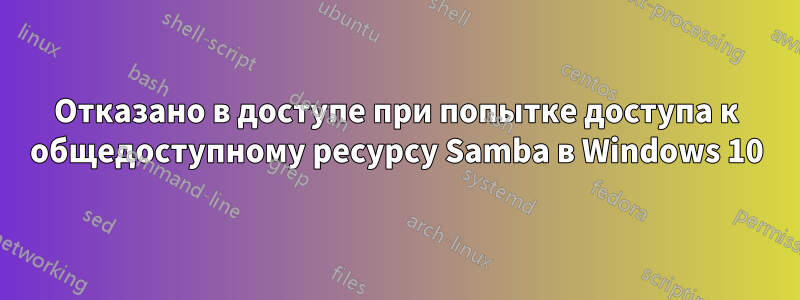 Отказано в доступе при попытке доступа к общедоступному ресурсу Samba в Windows 10