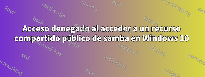 Acceso denegado al acceder a un recurso compartido público de samba en Windows 10