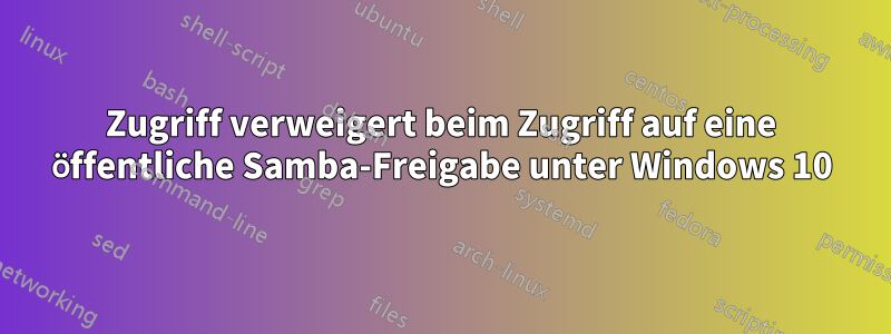 Zugriff verweigert beim Zugriff auf eine öffentliche Samba-Freigabe unter Windows 10