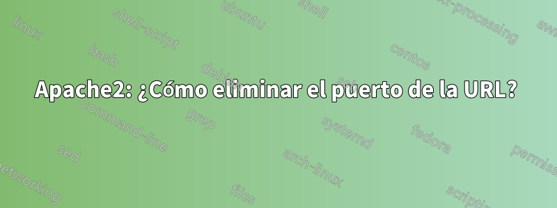 Apache2: ¿Cómo eliminar el puerto de la URL?