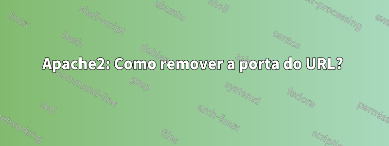 Apache2: Como remover a porta do URL?