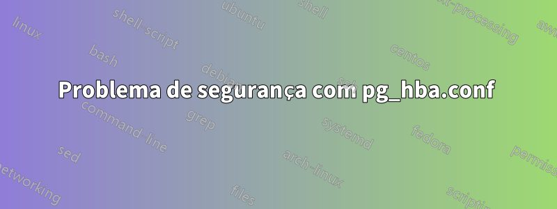 Problema de segurança com pg_hba.conf