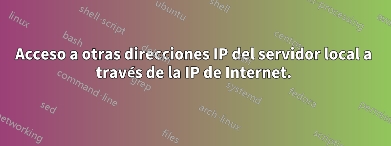 Acceso a otras direcciones IP del servidor local a través de la IP de Internet.