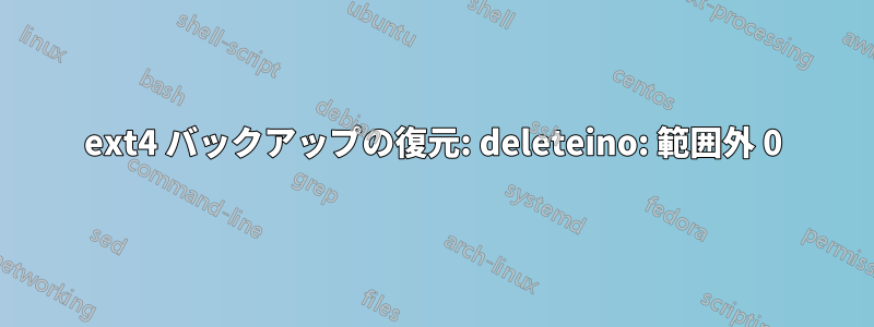 ext4 バックアップの復元: deleteino: 範囲外 0