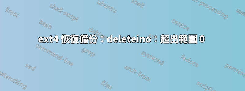 ext4 恢復備份：deleteino：超出範圍 0