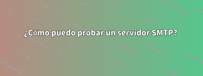 ¿Cómo puedo probar un servidor SMTP?