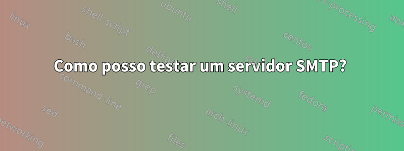 Como posso testar um servidor SMTP?