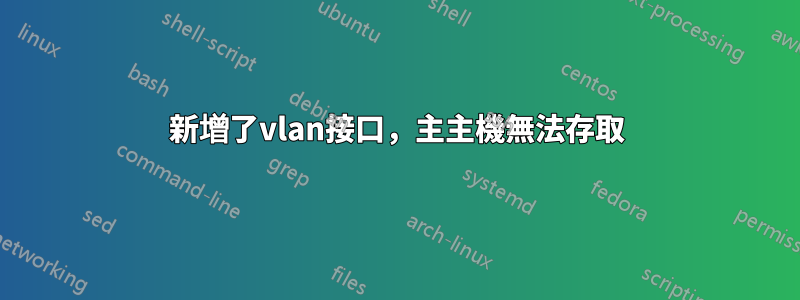 新增了vlan接口，主主機無法存取