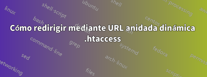 Cómo redirigir mediante URL anidada dinámica .htaccess