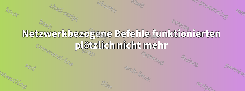 Netzwerkbezogene Befehle funktionierten plötzlich nicht mehr