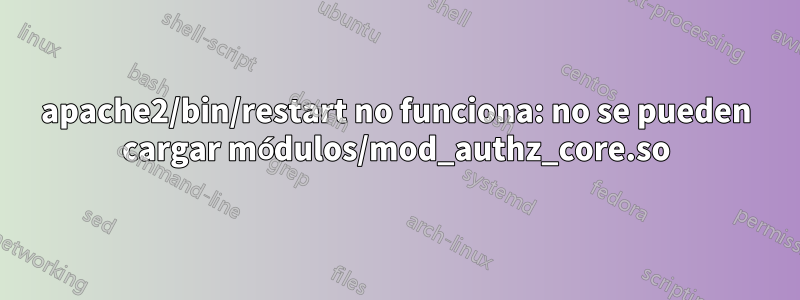 apache2/bin/restart no funciona: no se pueden cargar módulos/mod_authz_core.so