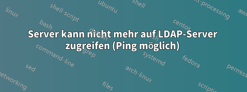 Server kann nicht mehr auf LDAP-Server zugreifen (Ping möglich)