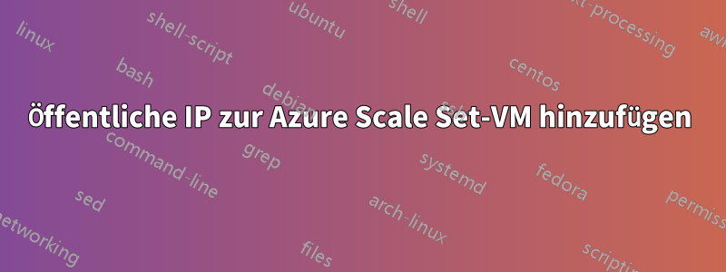 Öffentliche IP zur Azure Scale Set-VM hinzufügen