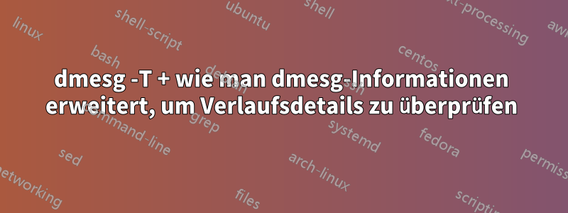 dmesg -T + wie man dmesg-Informationen erweitert, um Verlaufsdetails zu überprüfen