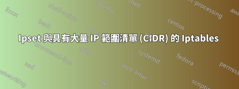 Ipset 與具有大量 IP 範圍清單 (CIDR) 的 Iptables