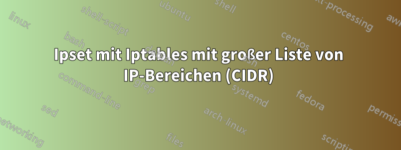 Ipset mit Iptables mit großer Liste von IP-Bereichen (CIDR)