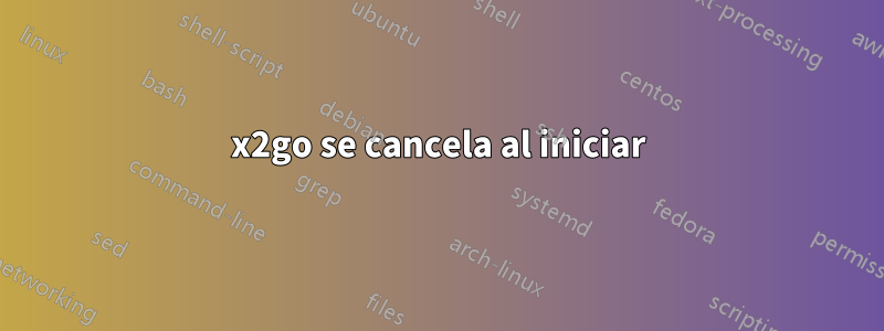 x2go se cancela al iniciar