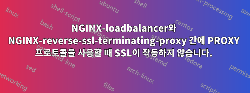 NGINX-loadbalancer와 NGINX-reverse-ssl-terminating-proxy 간에 PROXY 프로토콜을 사용할 때 SSL이 작동하지 않습니다.