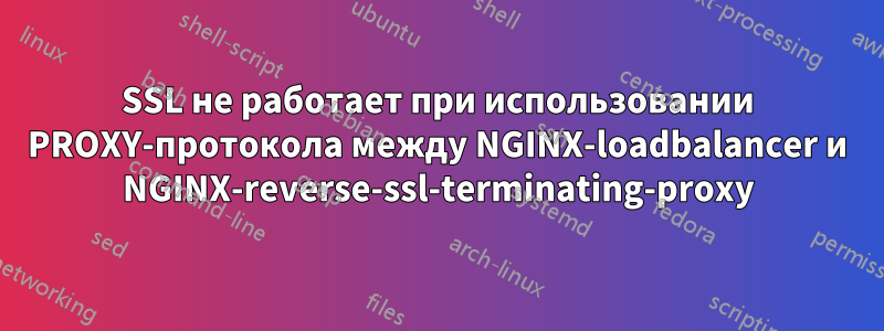 SSL не работает при использовании PROXY-протокола между NGINX-loadbalancer и NGINX-reverse-ssl-terminating-proxy