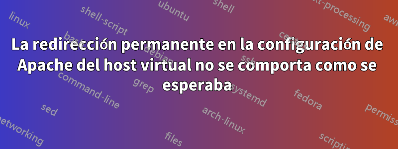 La redirección permanente en la configuración de Apache del host virtual no se comporta como se esperaba