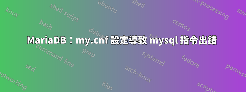 MariaDB：my.cnf 設定導致 mysql 指令出錯