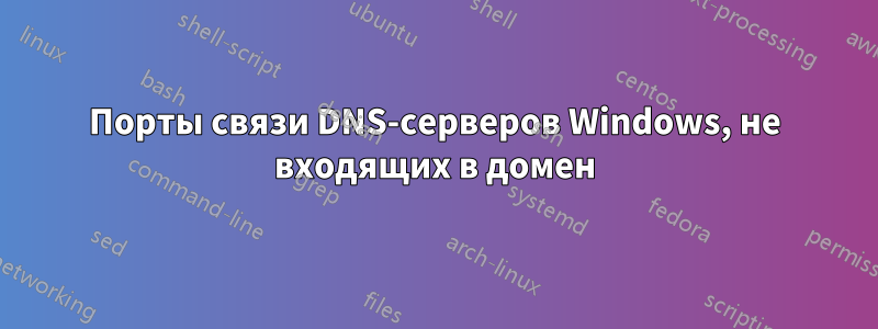 Порты связи DNS-серверов Windows, не входящих в домен