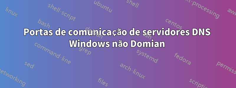 Portas de comunicação de servidores DNS Windows não Domian