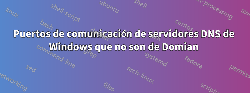 Puertos de comunicación de servidores DNS de Windows que no son de Domian