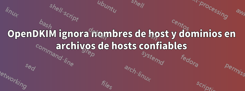 OpenDKIM ignora nombres de host y dominios en archivos de hosts confiables