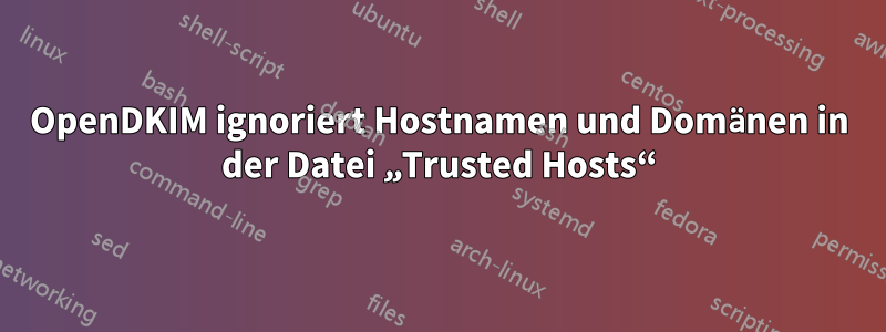 OpenDKIM ignoriert Hostnamen und Domänen in der Datei „Trusted Hosts“