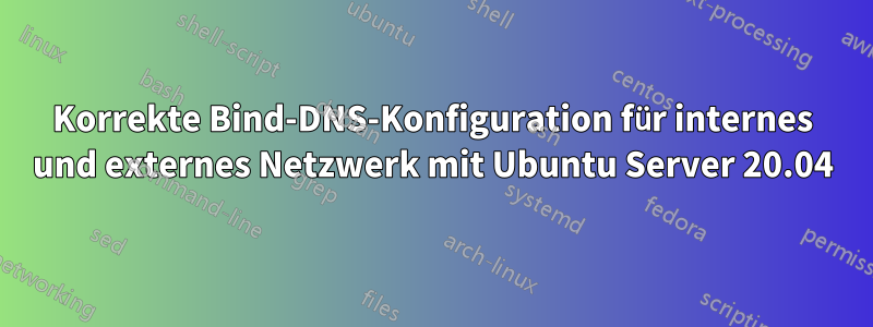 Korrekte Bind-DNS-Konfiguration für internes und externes Netzwerk mit Ubuntu Server 20.04