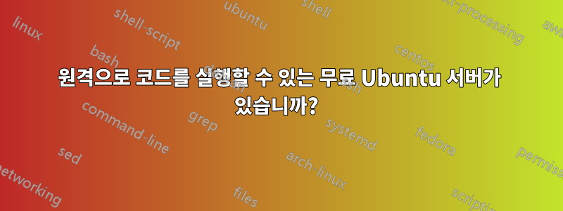 원격으로 코드를 실행할 수 있는 무료 Ubuntu 서버가 있습니까? 