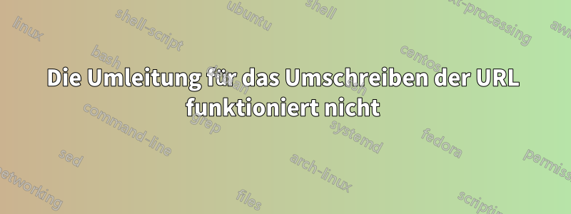 Die Umleitung für das Umschreiben der URL funktioniert nicht