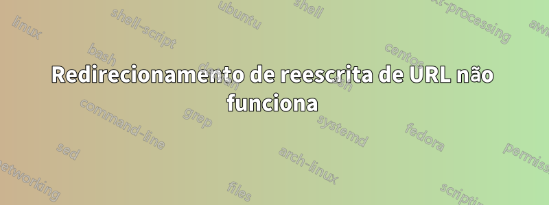 Redirecionamento de reescrita de URL não funciona