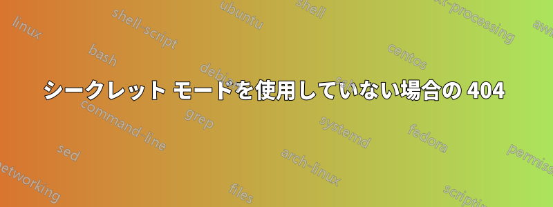 シークレット モードを使用していない場合の 404