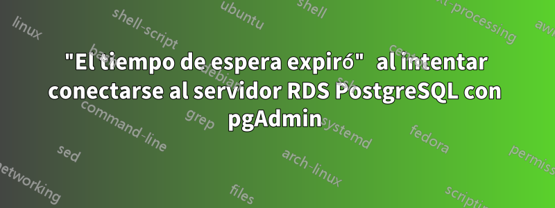 "El tiempo de espera expiró" al intentar conectarse al servidor RDS PostgreSQL con pgAdmin