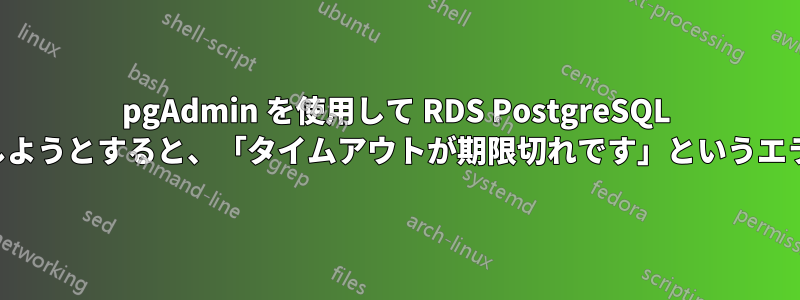 pgAdmin を使用して RDS PostgreSQL サーバーに接続しようとすると、「タイムアウトが期限切れです」というエラーが表示される